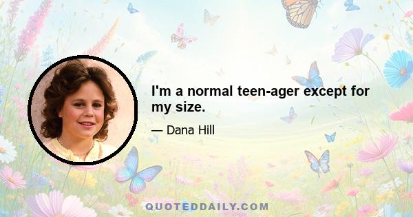 I'm a normal teen-ager except for my size.