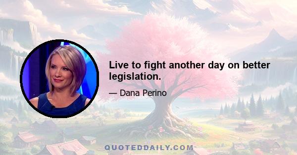 Live to fight another day on better legislation.