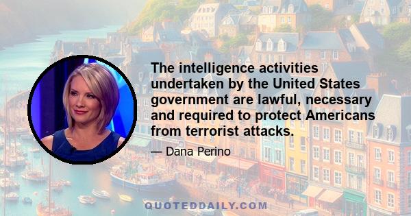 The intelligence activities undertaken by the United States government are lawful, necessary and required to protect Americans from terrorist attacks.