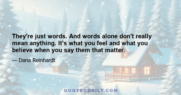 They're just words. And words alone don't really mean anything. It's what you feel and what you believe when you say them that matter.