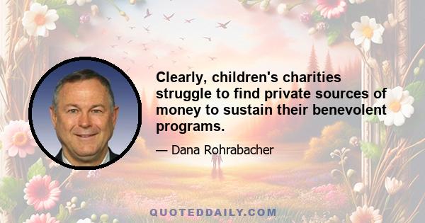 Clearly, children's charities struggle to find private sources of money to sustain their benevolent programs.