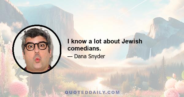 I know a lot about Jewish comedians.