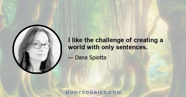 I like the challenge of creating a world with only sentences.