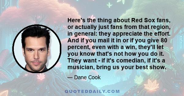 Here's the thing about Red Sox fans, or actually just fans from that region, in general: they appreciate the effort. And if you mail it in or if you give 80 percent, even with a win, they'll let you know that's not how