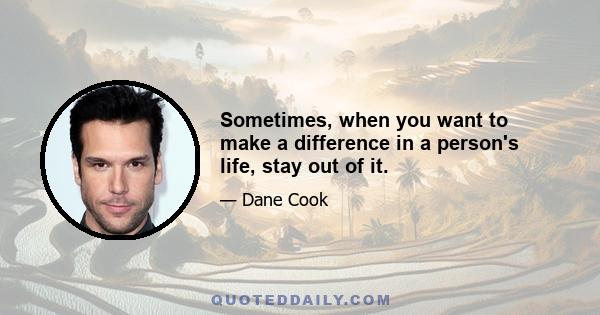 Sometimes, when you want to make a difference in a person's life, stay out of it.