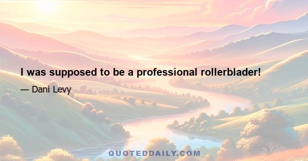 I was supposed to be a professional rollerblader!