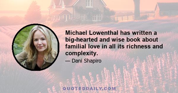 Michael Lowenthal has written a big-hearted and wise book about familial love in all its richness and complexity.