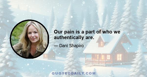 Our pain is a part of who we authentically are.