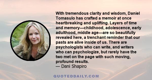 With tremendous clarity and wisdom, Daniel Tomasulo has crafted a memoir at once heartbreaking and uplifting. Layers of time and memory—childhood, adolescence, early adulthood, middle age—are so beautifully revealed