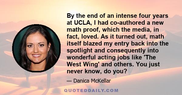 By the end of an intense four years at UCLA, I had co-authored a new math proof, which the media, in fact, loved. As it turned out, math itself blazed my entry back into the spotlight and consequently into wonderful