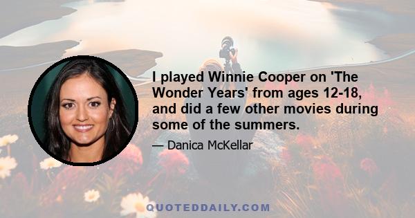 I played Winnie Cooper on 'The Wonder Years' from ages 12-18, and did a few other movies during some of the summers.