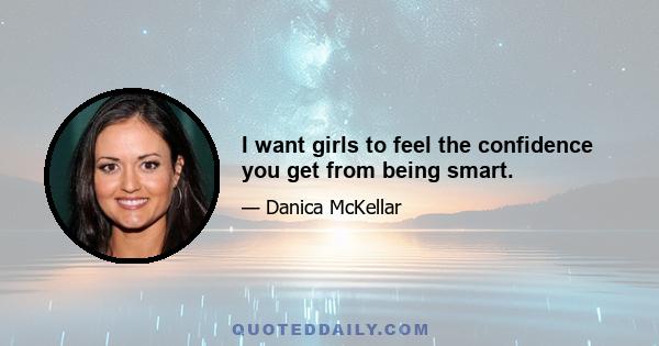 I want girls to feel the confidence you get from being smart.