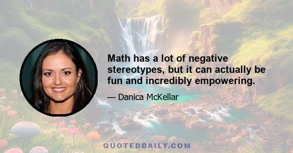 Math has a lot of negative stereotypes, but it can actually be fun and incredibly empowering.