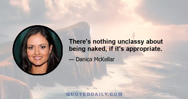 There's nothing unclassy about being naked, if it's appropriate.