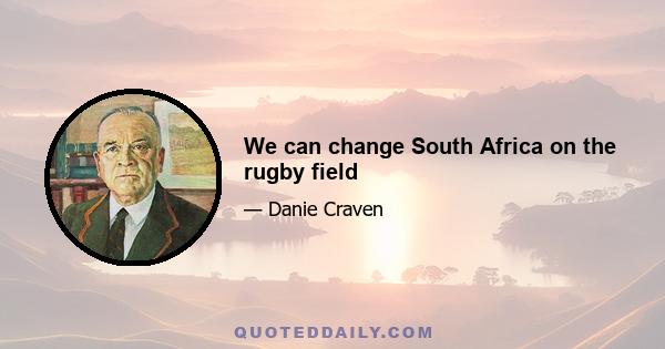 We can change South Africa on the rugby field