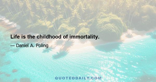 Life is the childhood of immortality.