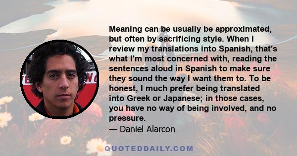 Meaning can be usually be approximated, but often by sacrificing style. When I review my translations into Spanish, that's what I'm most concerned with, reading the sentences aloud in Spanish to make sure they sound the 