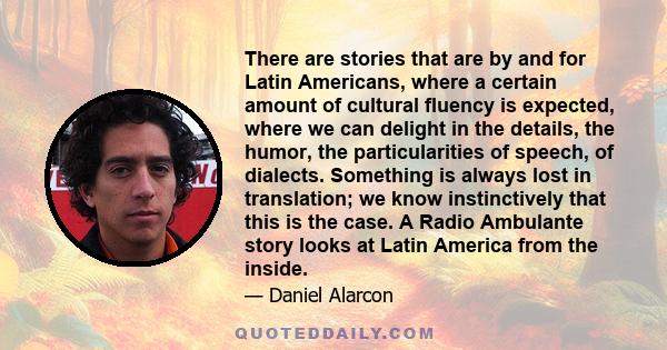 There are stories that are by and for Latin Americans, where a certain amount of cultural fluency is expected, where we can delight in the details, the humor, the particularities of speech, of dialects. Something is