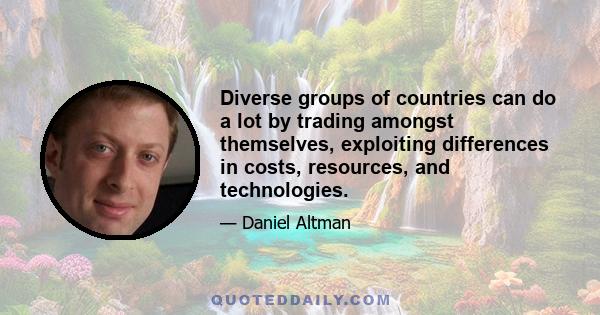 Diverse groups of countries can do a lot by trading amongst themselves, exploiting differences in costs, resources, and technologies.