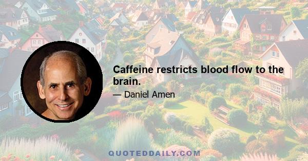 Caffeine restricts blood flow to the brain.