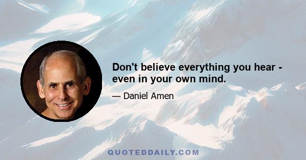 Don't believe everything you hear - even in your own mind.