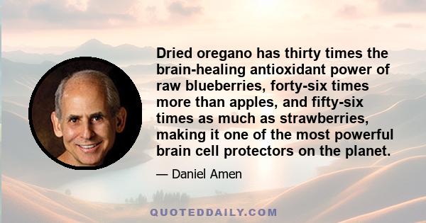 Dried oregano has thirty times the brain-healing antioxidant power of raw blueberries, forty-six times more than apples, and fifty-six times as much as strawberries, making it one of the most powerful brain cell