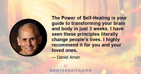 The Power of Self-Healing is your guide to transforming your brain and body in just 3 weeks. I have seen these principles literally change people’s lives. I highly recommend it for you and your loved ones.