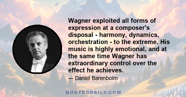 Wagner exploited all forms of expression at a composer's disposal - harmony, dynamics, orchestration - to the extreme. His music is highly emotional, and at the same time Wagner has extraordinary control over the effect 