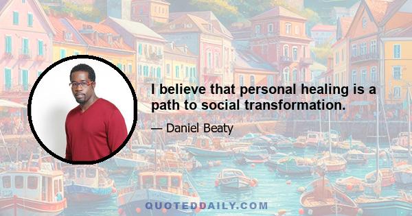 I believe that personal healing is a path to social transformation.