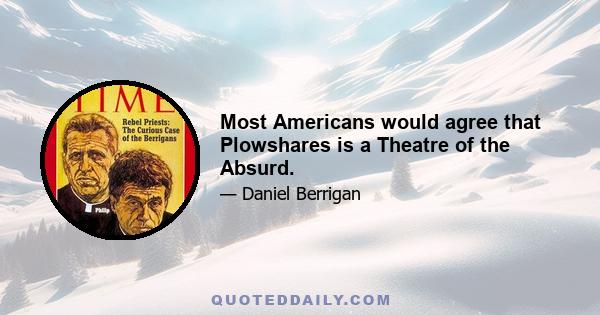 Most Americans would agree that Plowshares is a Theatre of the Absurd.