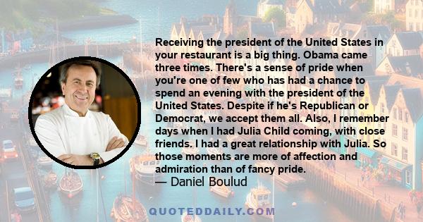 Receiving the president of the United States in your restaurant is a big thing. Obama came three times. There's a sense of pride when you're one of few who has had a chance to spend an evening with the president of the