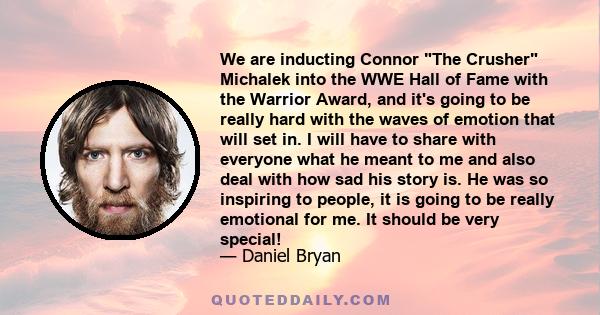 We are inducting Connor The Crusher Michalek into the WWE Hall of Fame with the Warrior Award, and it's going to be really hard with the waves of emotion that will set in. I will have to share with everyone what he