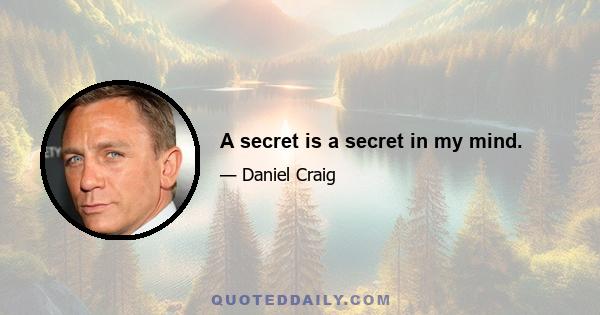 A secret is a secret in my mind.