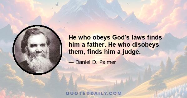 He who obeys God's laws finds him a father. He who disobeys them, finds him a judge.