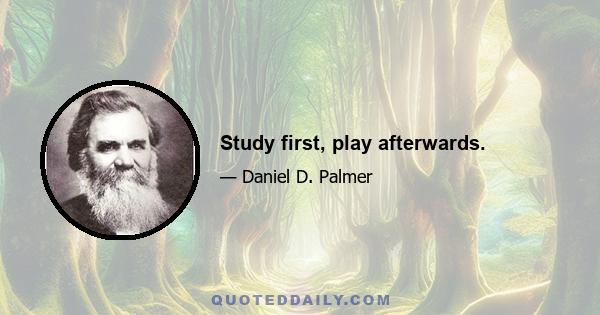 Study first, play afterwards.