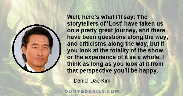 Well, here's what I'll say: The storytellers of 'Lost' have taken us on a pretty great journey, and there have been questions along the way, and criticisms along the way, but if you look at the totality of the show, or