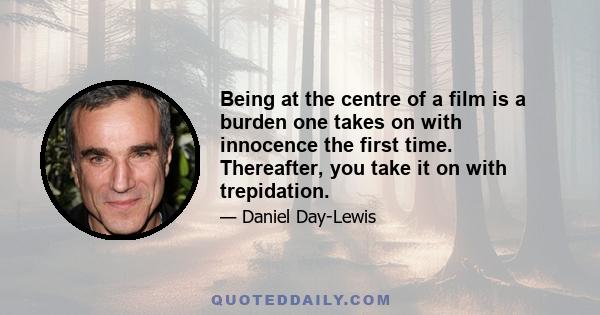 Being at the centre of a film is a burden one takes on with innocence the first time. Thereafter, you take it on with trepidation.