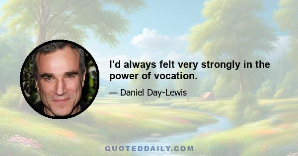 I'd always felt very strongly in the power of vocation.