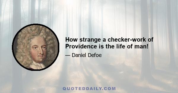 How strange a checker-work of Providence is the life of man!