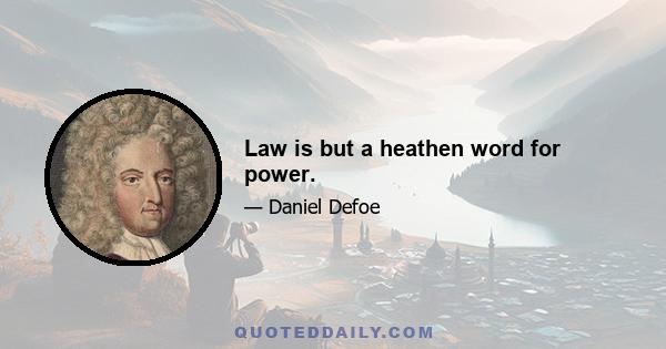 Law is but a heathen word for power.