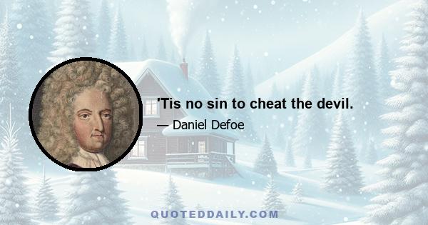 'Tis no sin to cheat the devil.