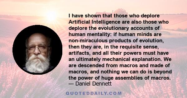 I have shown that those who deplore Artificial Intelligence are also those who deplore the evolutionary accounts of human mentality: if human minds are non-miraculous products of evolution, then they are, in the