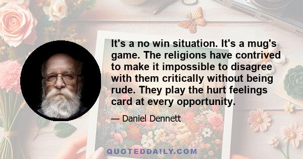 It's a no win situation. It's a mug's game. The religions have contrived to make it impossible to disagree with them critically without being rude. They play the hurt feelings card at every opportunity.