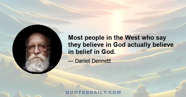 Most people in the West who say they believe in God actually believe in belief in God.