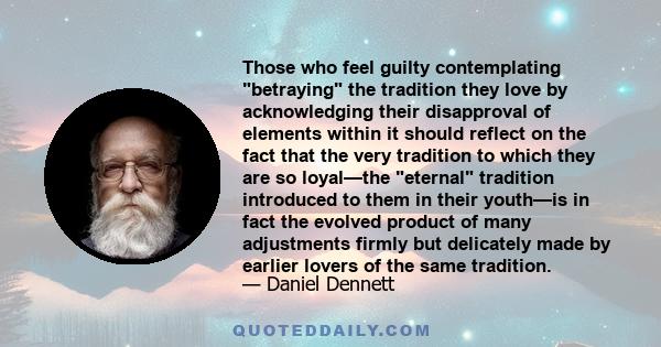 Those who feel guilty contemplating betraying the tradition they love by acknowledging their disapproval of elements within it should reflect on the fact that the very tradition to which they are so loyal—the eternal