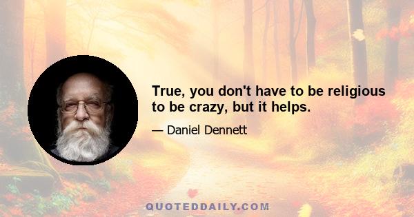 True, you don't have to be religious to be crazy, but it helps.