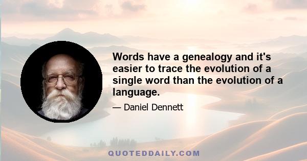 Words have a genealogy and it's easier to trace the evolution of a single word than the evolution of a language.