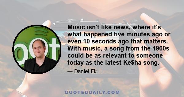 Music isn't like news, where it's what happened five minutes ago or even 10 seconds ago that matters. With music, a song from the 1960s could be as relevant to someone today as the latest Ke$ha song.