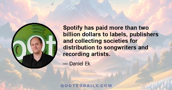 Spotify has paid more than two billion dollars to labels, publishers and collecting societies for distribution to songwriters and recording artists.