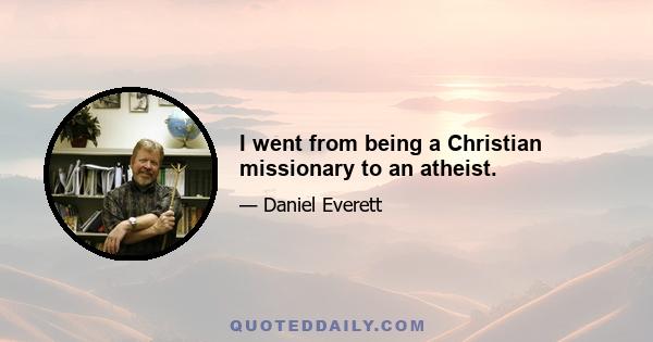 I went from being a Christian missionary to an atheist.